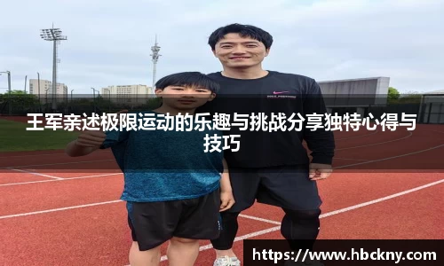 王军亲述极限运动的乐趣与挑战分享独特心得与技巧