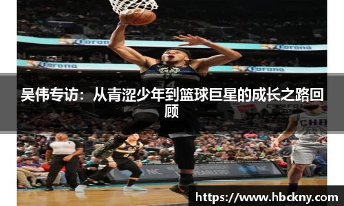 吴伟专访：从青涩少年到篮球巨星的成长之路回顾